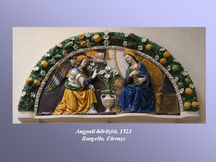 Angyali üdvözlet, 1521 Bargello, Firenze Angyali üdvözlet, 1521 Bargello, Firenze
