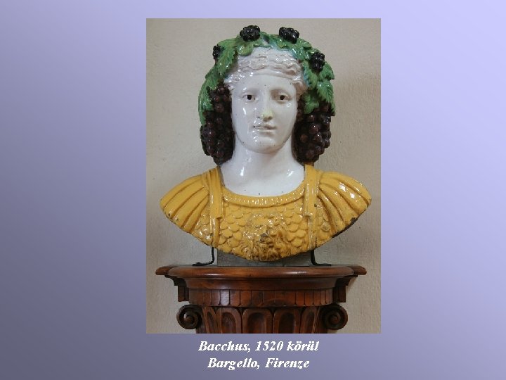 Bacchus, 1520 körül Bargello, Firenze Bacchus, 1520 körül Bargello, Firenze