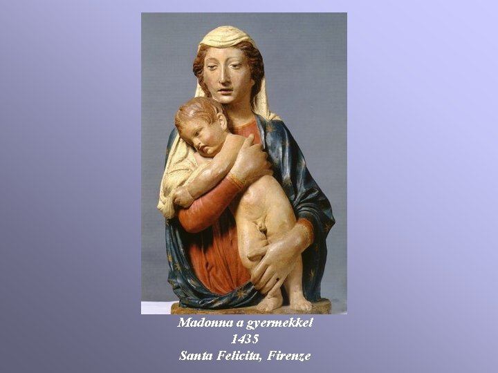 Madonna a gyermekkel 1435 Santa Felicita, Firenze Madonna a gyermekkel 1435 Santa Felicita, Firenze
