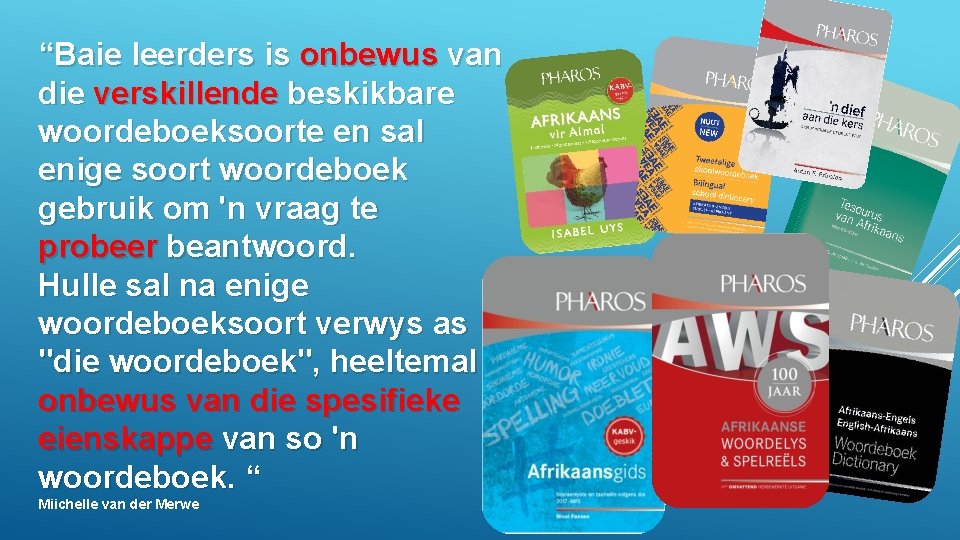 “Baie leerders is onbewus van die verskillende beskikbare woordeboeksoorte en sal enige soort woordeboek