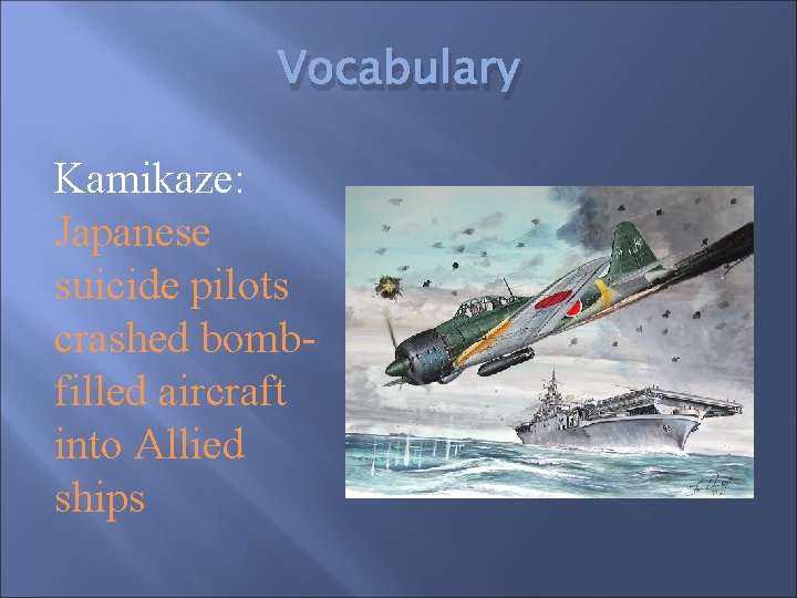 Vocabulary Kamikaze: Japanese suicide pilots crashed bombfilled aircraft into Allied ships 