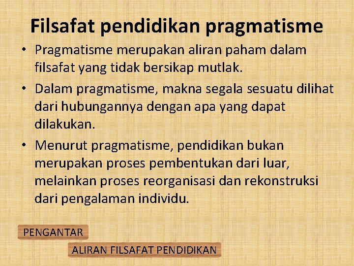 Filsafat pendidikan pragmatisme • Pragmatisme merupakan aliran paham dalam filsafat yang tidak bersikap mutlak.