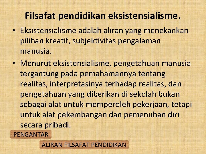 Filsafat pendidikan eksistensialisme. • Eksistensialisme adalah aliran yang menekankan pilihan kreatif, subjektivitas pengalaman manusia.