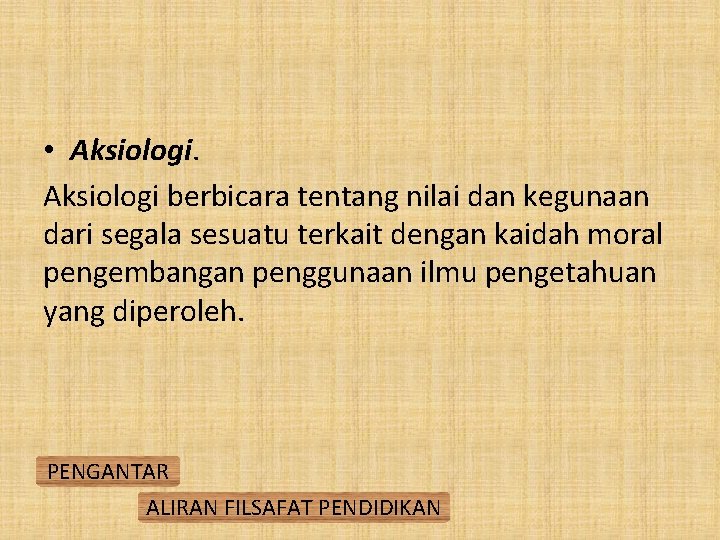  • Aksiologi berbicara tentang nilai dan kegunaan dari segala sesuatu terkait dengan kaidah