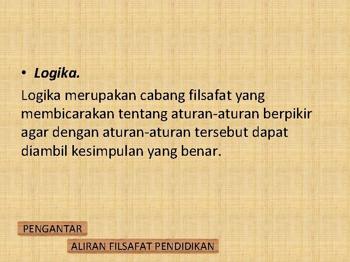  • Logika merupakan cabang filsafat yang membicarakan tentang aturan-aturan berpikir agar dengan aturan-aturan