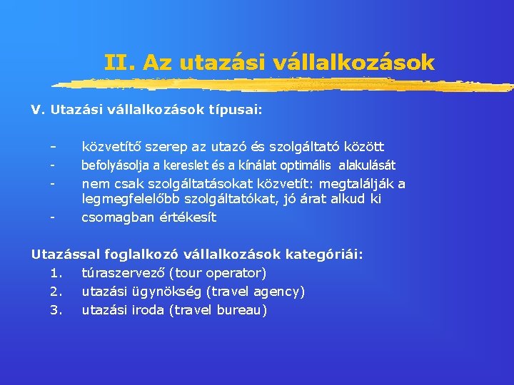 II. Az utazási vállalkozások V. Utazási vállalkozások típusai: - közvetítő szerep az utazó és