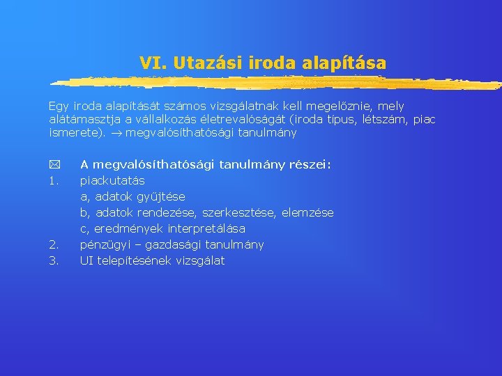 VI. Utazási iroda alapítása Egy iroda alapítását számos vizsgálatnak kell megelőznie, mely alátámasztja a