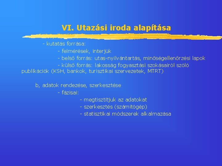 VI. Utazási iroda alapítása - kutatás forrása: - felmérések, interjúk - belső forrás: utas-nyilvántartás,