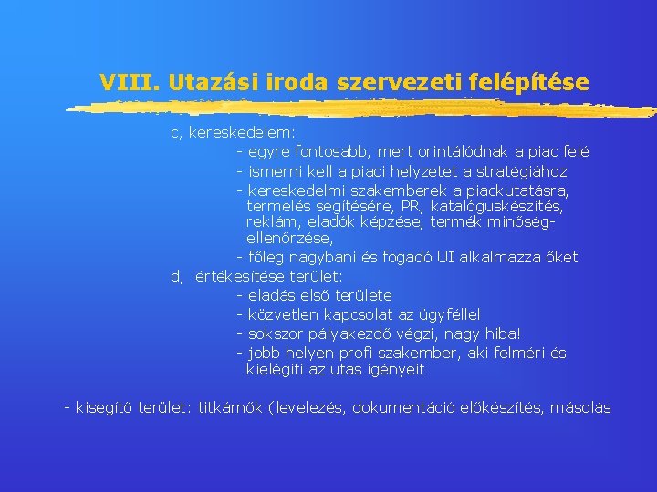 VIII. Utazási iroda szervezeti felépítése c, kereskedelem: - egyre fontosabb, mert orintálódnak a piac