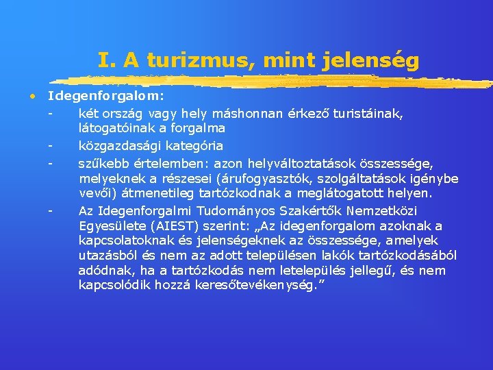 I. A turizmus, mint jelenség • Idegenforgalom: két ország vagy hely máshonnan érkező turistáinak,