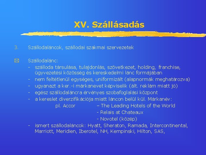 XV. Szállásadás 3. Szállodaláncok, szállodai szakmai szervezetek Szállodalánc: - szálloda társulása, tulajdonlás, szövetkezet, holding,