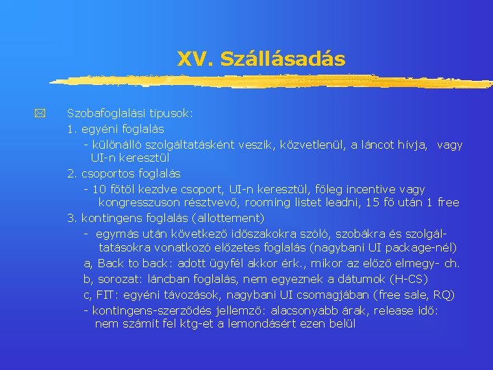 XV. Szállásadás Szobafoglalási típusok: 1. egyéni foglalás - különálló szolgáltatásként veszik, közvetlenül, a láncot