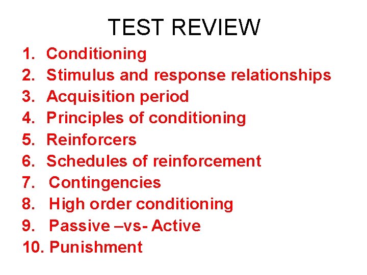 TEST REVIEW 1. Conditioning 2. Stimulus and response relationships 3. Acquisition period 4. Principles