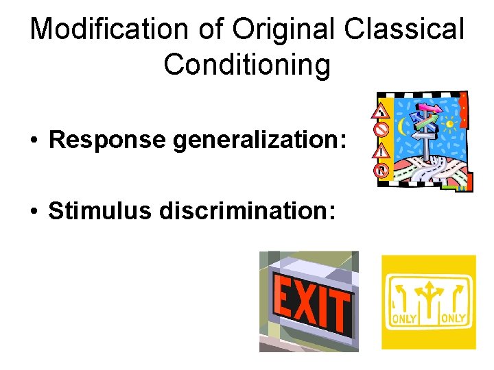 Modification of Original Classical Conditioning • Response generalization: • Stimulus discrimination: 