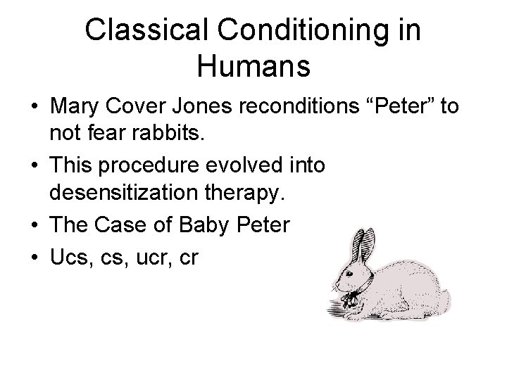 Classical Conditioning in Humans • Mary Cover Jones reconditions “Peter” to not fear rabbits.