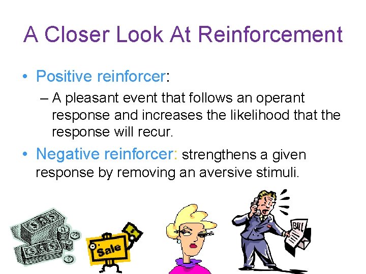 A Closer Look At Reinforcement • Positive reinforcer: – A pleasant event that follows