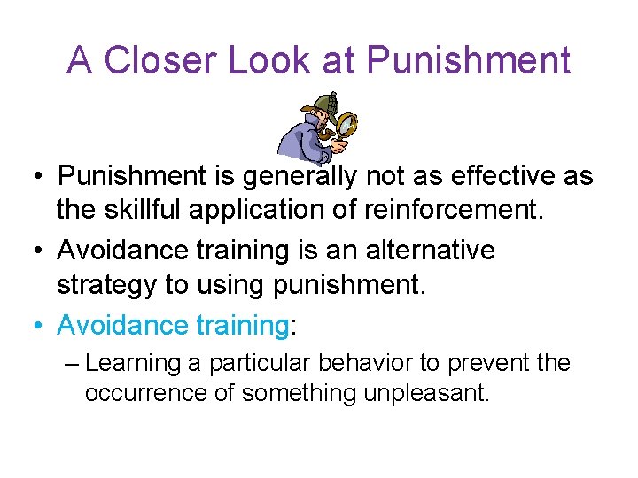 A Closer Look at Punishment • Punishment is generally not as effective as the