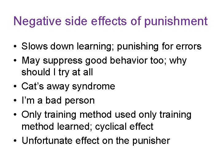 Negative side effects of punishment • Slows down learning; punishing for errors • May