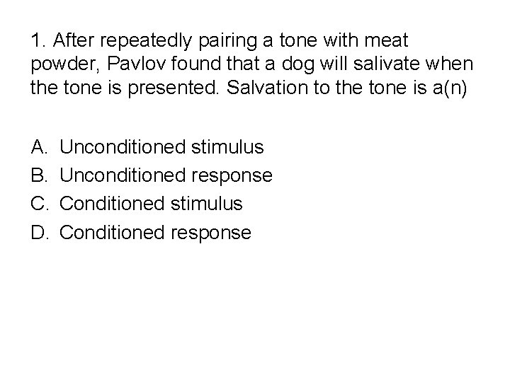 1. After repeatedly pairing a tone with meat powder, Pavlov found that a dog