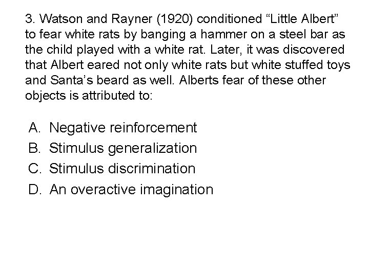 3. Watson and Rayner (1920) conditioned “Little Albert” to fear white rats by banging