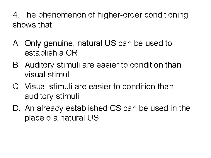 4. The phenomenon of higher-order conditioning shows that: A. Only genuine, natural US can