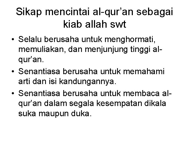 Sikap mencintai al-qur’an sebagai kiab allah swt • Selalu berusaha untuk menghormati, memuliakan, dan