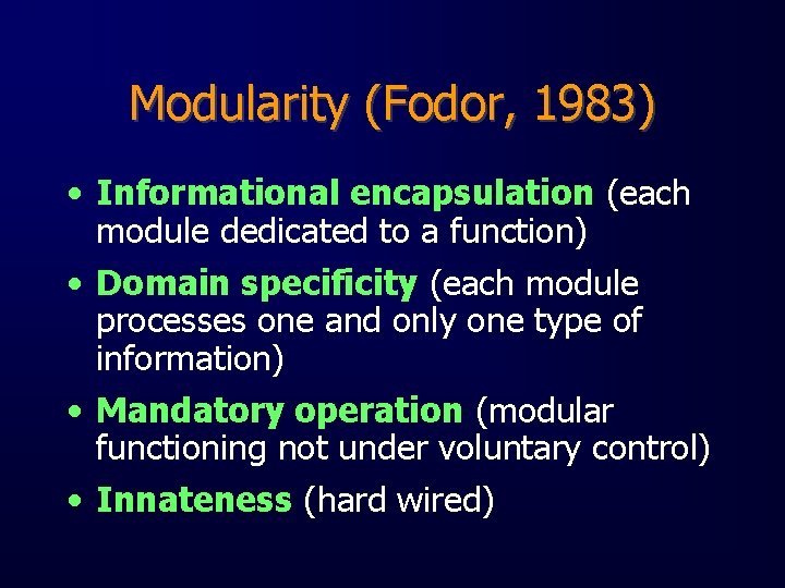 Modularity (Fodor, 1983) • Informational encapsulation (each module dedicated to a function) • Domain