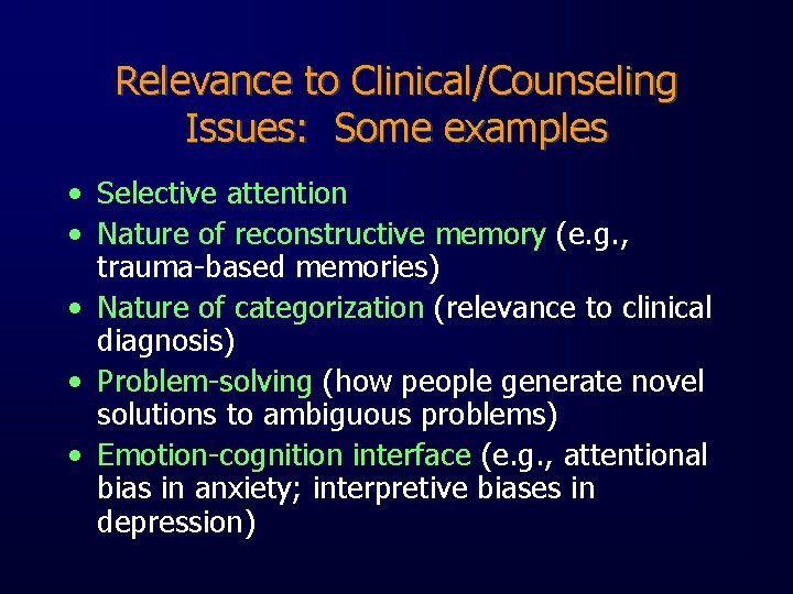 Relevance to Clinical/Counseling Issues: Some examples • Selective attention • Nature of reconstructive memory
