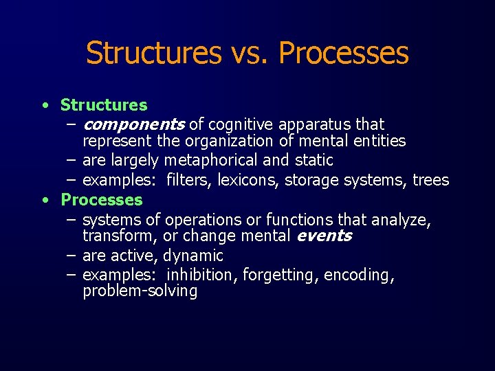Structures vs. Processes • Structures – components of cognitive apparatus that represent the organization
