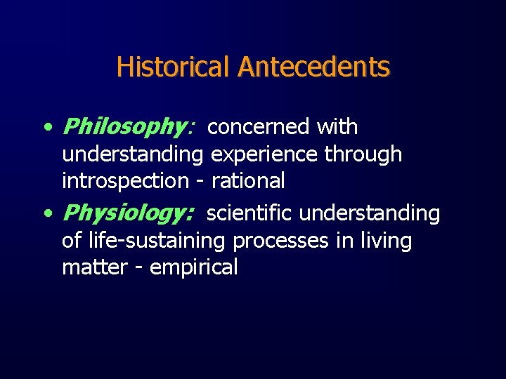 Historical Antecedents • Philosophy: concerned with understanding experience through introspection - rational • Physiology: