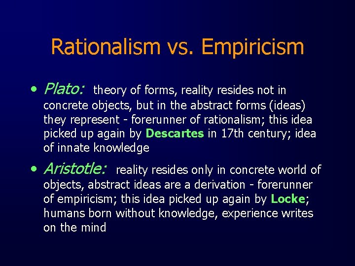 Rationalism vs. Empiricism • Plato: theory of forms, reality resides not in concrete objects,
