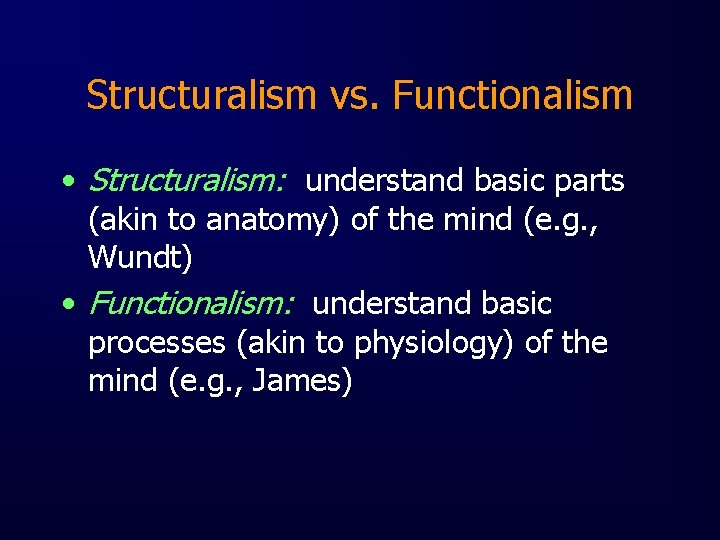 Structuralism vs. Functionalism • Structuralism: understand basic parts (akin to anatomy) of the mind