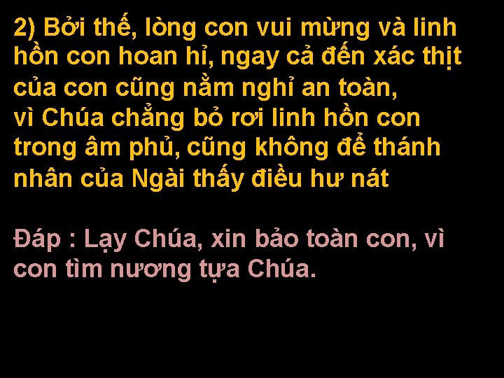 2) Bởi thế, lòng con vui mừng và linh hồn con hoan hỉ, ngay