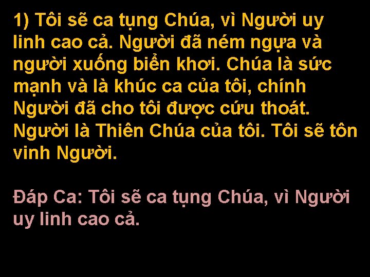 1) Tôi sẽ ca tụng Chúa, vì Người uy linh cao cả. Người đã