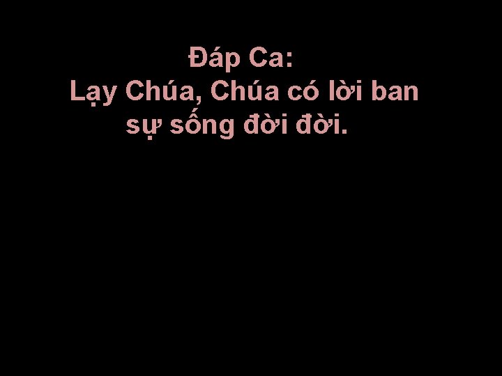 Ðáp Ca: Lạy Chúa, Chúa có lời ban sự sống đời. 