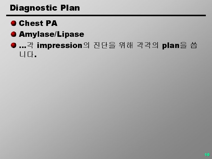 Diagnostic Plan Chest PA Amylase/Lipase …각 impression의 진단을 위해 각각의 plan을 씁 니다. 10