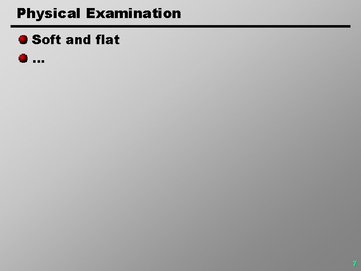 Physical Examination Soft and flat … 7 