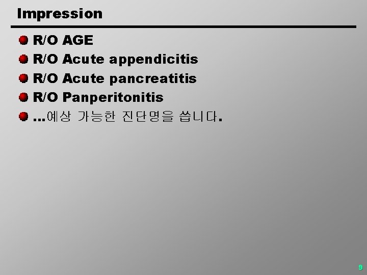 Impression R/O AGE R/O Acute appendicitis R/O Acute pancreatitis R/O Panperitonitis …예상 가능한 진단명을