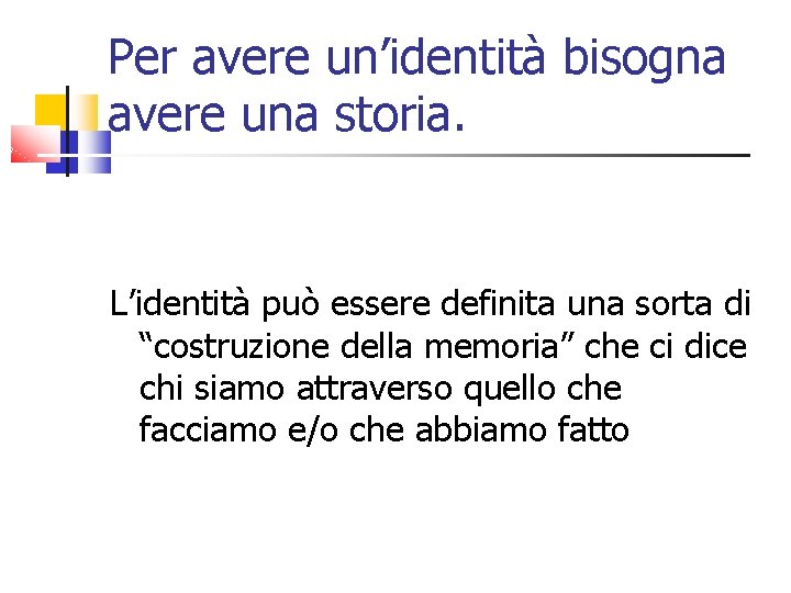 Per avere un’identità bisogna avere una storia. L’identità può essere definita una sorta di