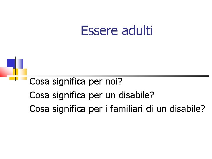 Essere adulti Cosa significa per noi? Cosa significa per un disabile? Cosa significa per