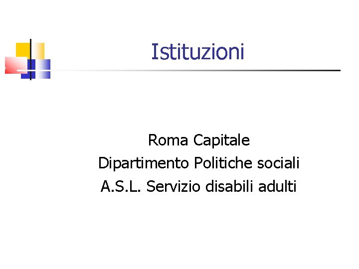 Istituzioni Roma Capitale Dipartimento Politiche sociali A. S. L. Servizio disabili adulti 