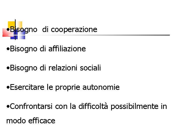  • Bisogno di cooperazione • Bisogno di affiliazione • Bisogno di relazioni sociali