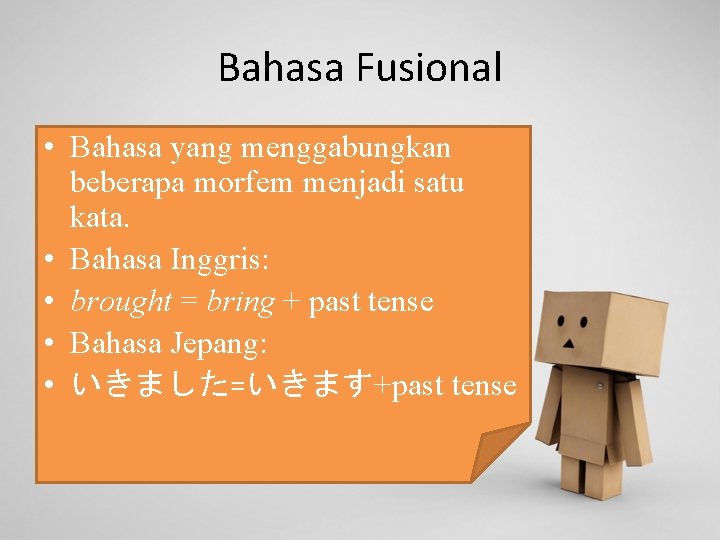 Bahasa Fusional • Bahasa yang menggabungkan beberapa morfem menjadi satu kata. • Bahasa Inggris: