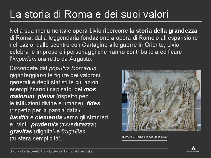 La storia di Roma e dei suoi valori Nella sua monumentale opera Livio ripercorre