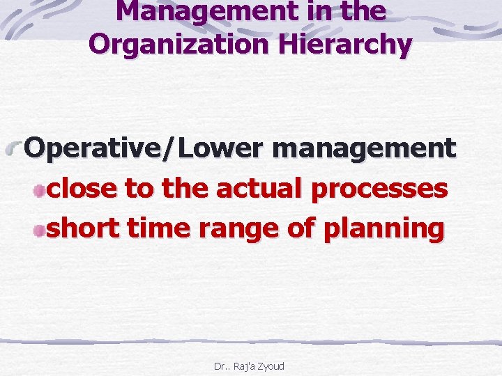 Management in the Organization Hierarchy Operative/Lower management close to the actual processes short time