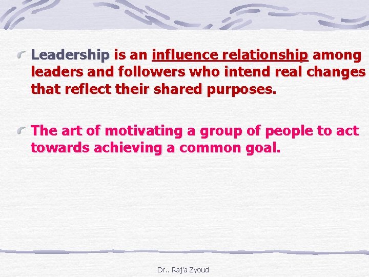 Leadership is an influence relationship among leaders and followers who intend real changes that