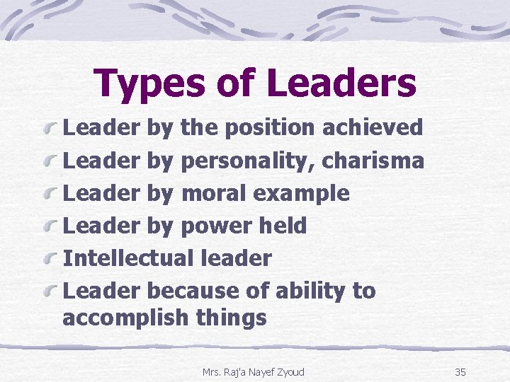 Types of Leaders Leader by the position achieved Leader by personality, charisma Leader by