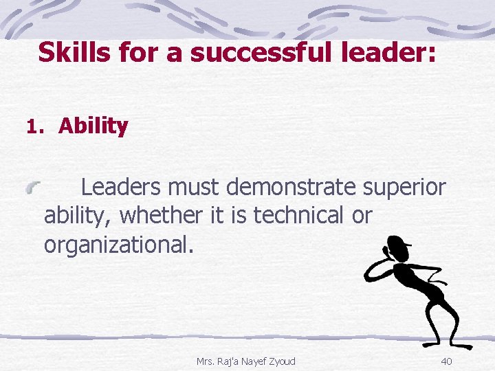 Skills for a successful leader: 1. Ability Leaders must demonstrate superior ability, whether it