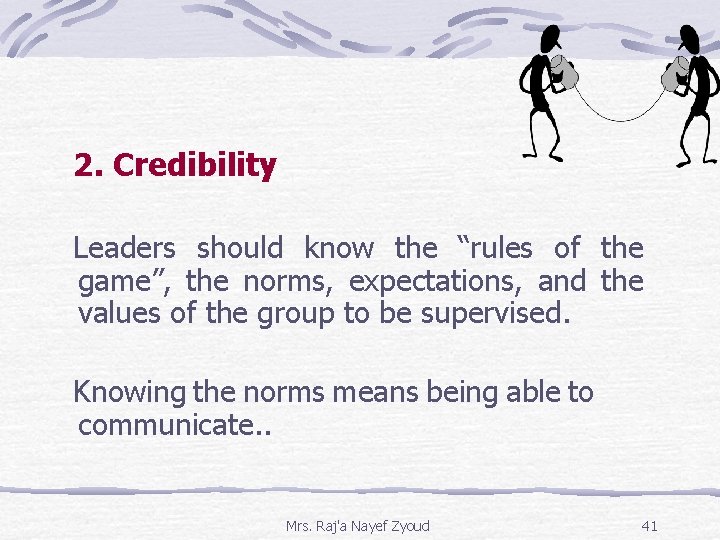 2. Credibility Leaders should know the “rules of the game”, the norms, expectations, and