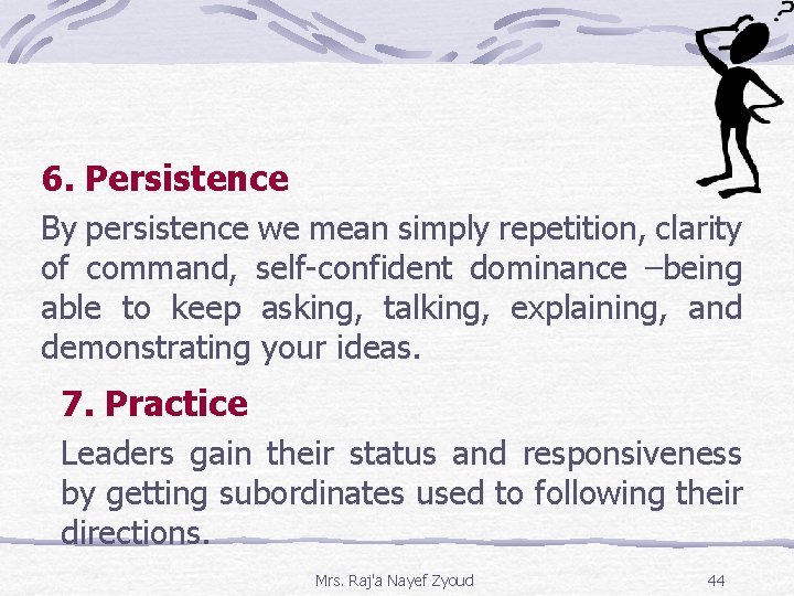 6. Persistence By persistence we mean simply repetition, clarity of command, self-confident dominance –being